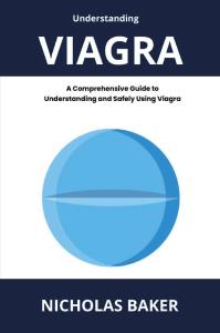 Understanding VIAGRA - A Comprehensive Guide to Understanding and Safely Using Viagra