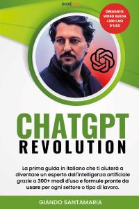 ChatGPT Revolution. La prima guida in italiano che ti aiuterà a diventare un esperto dell'intelligenza artificiale grazie a 300+ modi d'uso e formule pronte da usare per ogni settore o tipo di lavoro