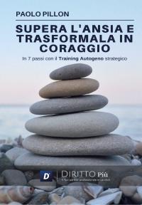 Supera l’ansia e trasformala in coraggio in 7 passi con il Training Autogeno Strategico