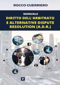 Manuale Diritto dell’Arbitrato e Alternative Dispute Resolution (A.D.R.)